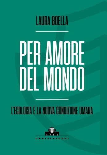 Per amore del mondo. L'ecologia e la nuova condizione umana