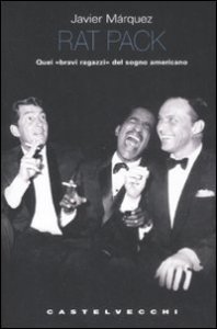 Rat pack. Quei &laquo;bravi ragazzi&raquo; del sogno americano