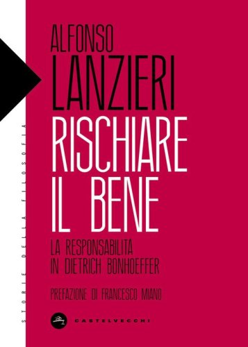 Rischiare il bene. La responsabilit&agrave; in Dietrich Bonhoeffer