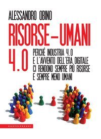 Risorse-umani 4:0. Perch&eacute; industria 4.0 e l'avvento dell'era digitale ci rendono sempre pi&ugrave; risorse e sempre meno umani