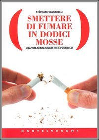 Smettere di fumare in dodici mosse. Una vita senza sigarette &egrave; possibile!