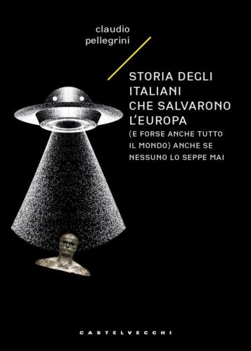 Storia degli italiani che salvarono l'Europa (e forse anche tutto il mondo) anche se nessuno lo seppe mai
