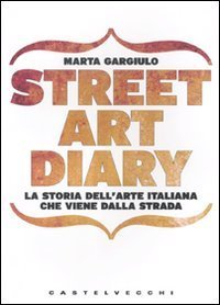 Street art diary. La storia dell'arte italiana che viene dalla strada