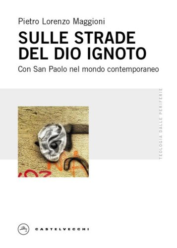 Sulle strade del Dio ignoto. Con San Paolo nel mondo contemporaneo