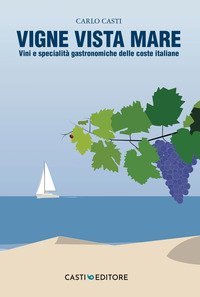 Vigne vista mare. Vini e specialit&agrave; gastronomiche delle coste italiane