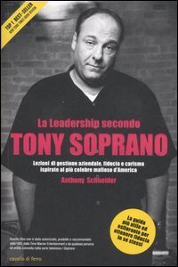 La leadership secondo Tony Soprano. Lezioni di gestione aziendale, fiducia e carisma ispirate al pi&ugrave; celebre mafioso d'America