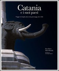 Catania e i suoi paesi. Viaggio tra luoghi, miti, storia, personaggi, arte e fede