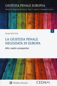 La giustizia penale negoziata in Europa. Miti, realt&agrave; e prospettive