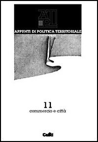 Appunti di politica territoriale. Vol. 11: Commercio e citt&agrave;. - Commercio e citt&agrave;