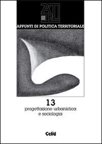 Appunti di politica territoriale. Vol. 13: Progettazione urbanistica e sociologica. - Progettazione urbanistica e sociologica