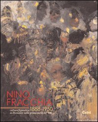 Nino Fracchia 1888-1950 - Cultura figurativa in Piemonte nella prima met&agrave; del '900