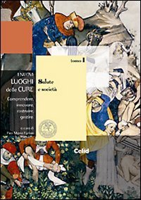 I nuovi luoghi delle cure. Comprendere, innovare, costruire, gestire. Vol. 1: Salute e societ&agrave;. - Salute e societ&agrave;