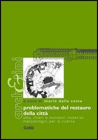 Problematiche del restauro della citt&agrave; - Alba, Chieri e Mondov&igrave;: materiali metodologici per la ricerca