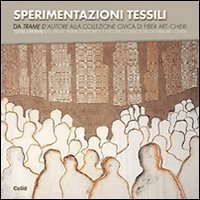Sperimentazioni tessili. Da &laquo;Trame d'autore&raquo; alla collezione civica di Fiber Art-Chieri