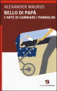 Bello di pap&agrave;. L'arte di cambiare i pannolini