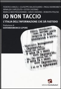 Io non taccio. L'Italia dell'informazione che d&agrave; fastidio