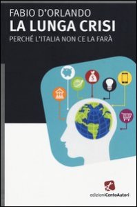 La lunga crisi. Perch&eacute; l'Italia non ce la far&agrave;