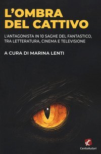 L'ombra del cattivo. Dieci antagonisti del Fantastico fra letteratura, cinema e televisione