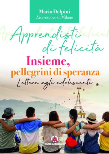 Apprendisti di felicit&agrave;. Insieme, pellegrini di speranza. Lettera agli adolescenti
