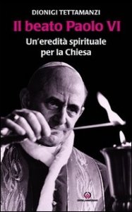 Il beato Paolo VI. Un'eredit&agrave; spirituale per la Chiesa