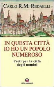 In questa citt&agrave; io ho un popolo numeroso. Preti per la citt&agrave; degli uomini