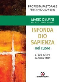 &laquo;Infonda Dio sapienza nel cuore&raquo;. Si pu&ograve; evitare di essere stolti. Proposta pastorale per l'anno 2020-2021
