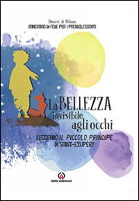 La bellezza invisibile agli occhi. Leggendo il Piccolo Principe di Saint-exup&eacute;ry. Itinerario di fede per i preadolescenti