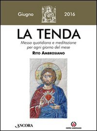 La tenda. Messa quotidiana e meditazione per ogni giorno del mese. Rito Ambrosiano. Giugno 2016