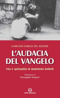 L'audacia del Vangelo. Vita e spiritualit&agrave; di Madeleine Delbr&ecirc;l
