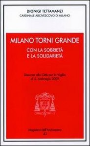 Milano torni grande con la sobriet&agrave; e la solidariet&agrave;. Discorso alla citt&agrave; per la vigilia di S. Ambrogio 2009
