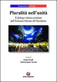 Pluralit&agrave; nell'unit&agrave;. Il dialogo islamo-cristiano dall'Estremo Oriente all'Occidente