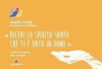 &laquo;Ricevi lo Spirito Santo che ti &egrave; dato in dono&raquo;. Lettera ai ragazzi della Cresima