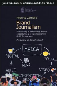 Brand journalism. Storytelling e marketing: nuove opportunit&agrave; per i professionisti dell'informazione