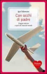 Con occhi di padre - Viaggio intorno a quel che resta del mondo