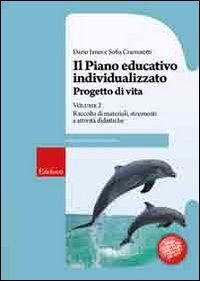 Il piano educativo individualizzato. Progetto di vita. Vol. 2: Raccolta di materiali strumenti e attivit&agrave; didattiche. - Raccolta di materiali strumenti e attivit&agrave; didattiche
