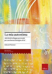 La mia autostima - Attivit&agrave; di sviluppo personale per una buona immagine di s&eacute;