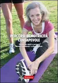 Percorsi di motricit&agrave; consapevole. Esercizi per adulti e anziani: metodo Feldenkrais e altre proposte
