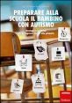 Preparare alla scuola il bambino con autismo - Strategie e materiali per un ingresso sereno alla primaria