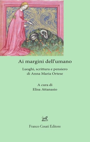 Ai margini dell'umano. Luoghi, scrittura e pensiero di Anna Maria Ortese