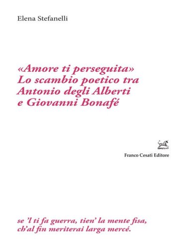&laquo;Amore ti perseguita&raquo;. Lo scambio poetico tra Antonio degli Alberti e Giovanni Bonaf&eacute;