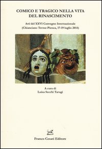 Comico e tragico nella vita del Rinascimento. Atti del 26&deg; Convegno internazionale (Chianciano-Pienza, 17-19 luglio 2014)