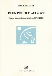 Di un poetico altrove. Poesia transnazionale italofona (1960-2016)