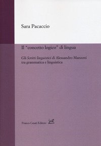 Il &laquo;concetto logico&raquo; di lingua. Gli &laquo;Scritti linguistici&raquo; di Alessandro Manzoni tra grammatica e linguistica