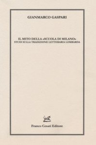 Il mito della &laquo;scuola di Milano&raquo;. Studi sulla tradizione letteraria lombarda