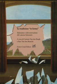La tradizione &laquo;in forma&raquo;. Selezione e (de)costruzione del canone letterario