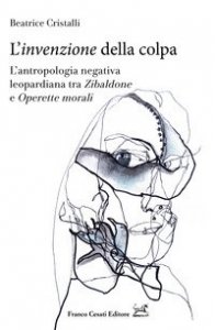 L'&laquo;invenzione&raquo; della colpa. L'antropologia negativa leopardiana tra &laquo;Zibaldone&raquo; e &laquo;Operette morali&raquo;