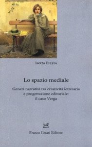 Lo spazio mediale. Generi narrativi tra creativit&agrave; letteraria e progettazione editoriale: il caso Verga