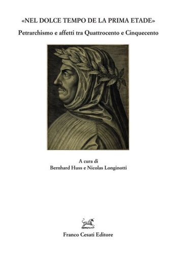 &laquo;Nel dolce tempo de la prima etade&raquo;. Petrarchismo e affetti tra Quattrocento e Cinquecento