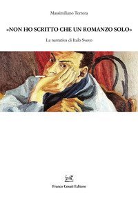 &laquo;Non ho scritto che un romanzo solo&raquo;. La narrativa di Italo Svevo