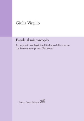 Parole al microscopio. I composti neoclassici nell'italiano delle scienze tra Settecento e primo Ottocento